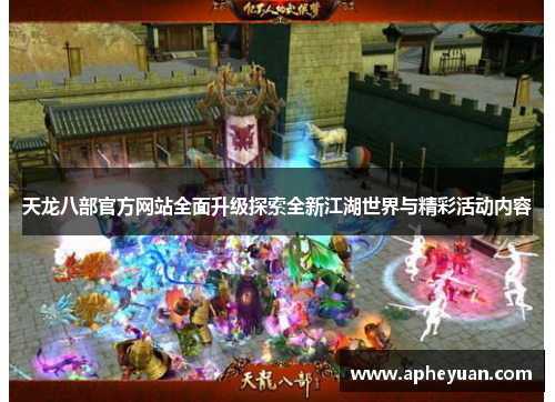 天龙八部官方网站全面升级探索全新江湖世界与精彩活动内容